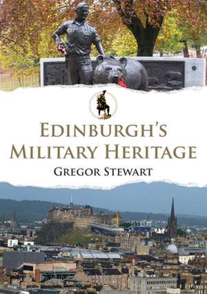 Edinburgh's Military Heritage de Gregor Stewart