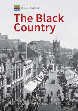 Historic England: The Black Country: Unique Images from the Archives of Historic England de Andrew Homer