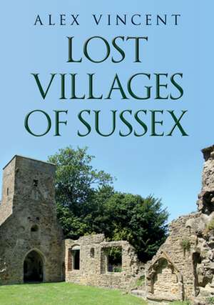 Lost Villages of Sussex de Alex Vincent