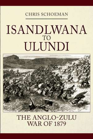 Isandlwana to Ulundi de Chris Schoeman