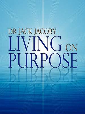 Living on Purpose de Jack Jacoby