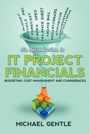 An Introduction to IT PROJECT FINANCIALS - budgeting, cost management and chargebacks. de Michael Gentle