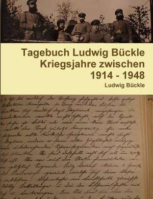 Tagebuch Ludwig Buckle 1914 - 1948 de Ludwig Buckle