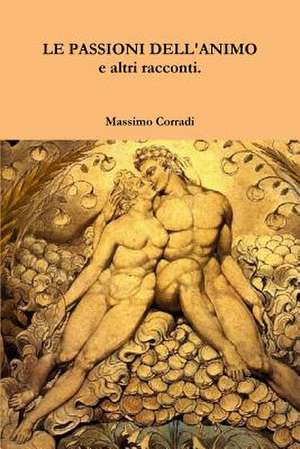 Le Passioni Dell'animo E Altri Racconti. de Massimo Corradi