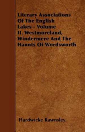 Literary Associations Of The English Lakes - Volume II. Westmoreland, Windermere And The Haunts Of Wordsworth de Hardwicke Rawnsley