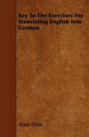 Key To The Exercises For Translating English Into German de Emil Otto