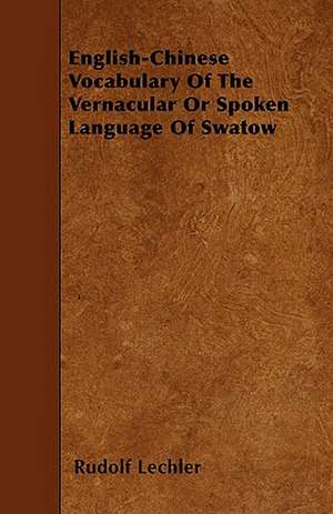 English-Chinese Vocabulary Of The Vernacular Or Spoken Language Of Swatow de Rudolf Lechler