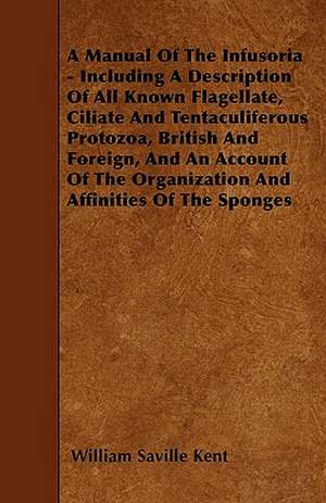 A Manual Of The Infusoria - Including A Description Of All Known Flagellate, Ciliate And Tentaculiferous Protozoa, British And Foreign, And An Account Of The Organization And Affinities Of The Sponges de William Saville Kent