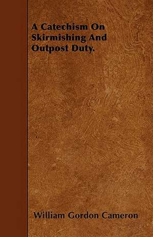 A Catechism On Skirmishing And Outpost Duty. de William Gordon Cameron