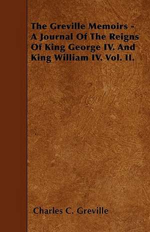 The Greville Memoirs - A Journal of the Reigns of King George IV. and King William IV. Vol. II. de Charles C. Greville