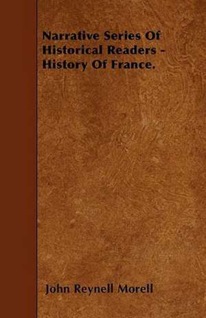 Narrative Series Of Historical Readers - History Of France. de John Reynell Morell