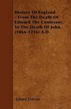 History Of England - From The Death Of Edward The Confessor, To The Death Of John, (1066-1216) A.D. de James Davies