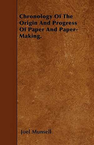 Chronology Of The Origin And Progress Of Paper And Paper-Making. de Joel Munsell