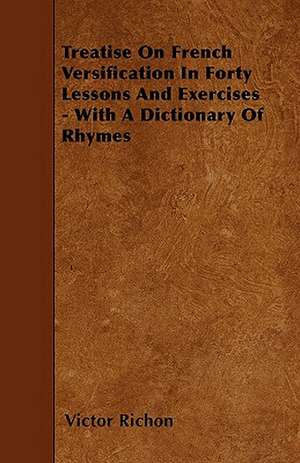 Treatise On French Versification In Forty Lessons And Exercises - With A Dictionary Of Rhymes de Victor Richon