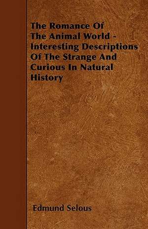 The Romance Of The Animal World - Interesting Descriptions Of The Strange And Curious In Natural History de Edmund Selous