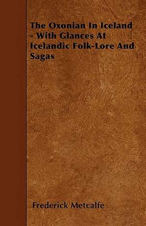 The Oxonian In Iceland - With Glances At Icelandic Folk-Lore And Sagas de Frederick Metcalfe