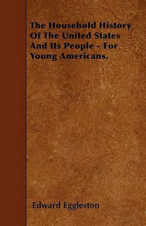 The Household History Of The United States And Its People - For Young Americans. de Edward Eggleston