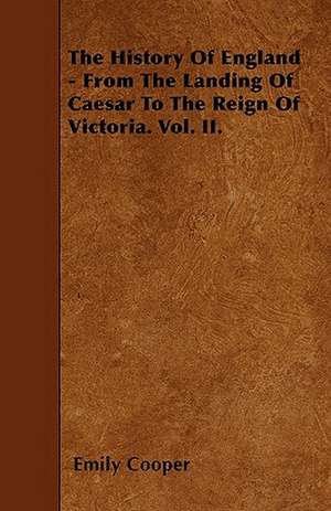 The History Of England - From The Landing Of Caesar To The Reign Of Victoria. Vol. II. de Emily Cooper