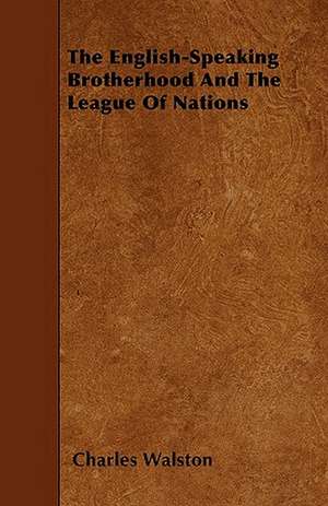 The English-Speaking Brotherhood And The League Of Nations de Charles Walston