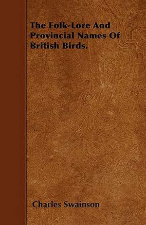 The Folk-Lore And Provincial Names Of British Birds. de Charles Swainson