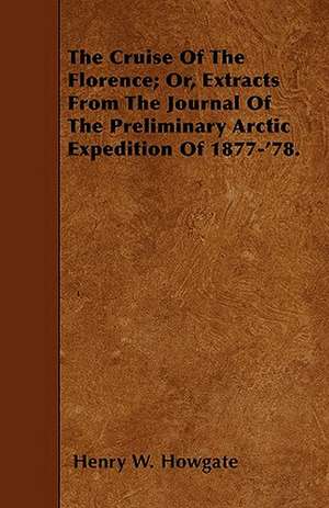 The Cruise Of The Florence; Or, Extracts From The Journal Of The Preliminary Arctic Expedition Of 1877-'78. de Henry W. Howgate