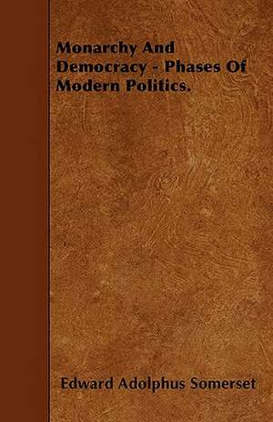 Monarchy And Democracy - Phases Of Modern Politics. de Edward Adolphus Somerset