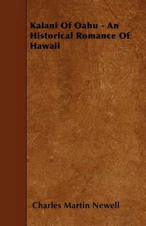 Kalani Of Oahu - An Historical Romance Of Hawaii de Charles Martin Newell