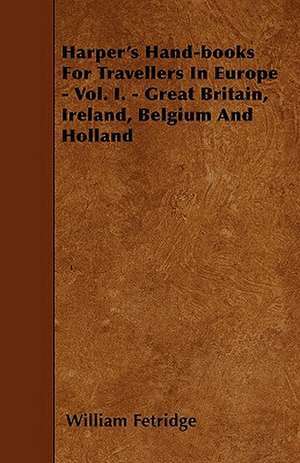 Harper's Hand-books For Travellers In Europe - Vol. I. - Great Britain, Ireland, Belgium And Holland de William Fetridge