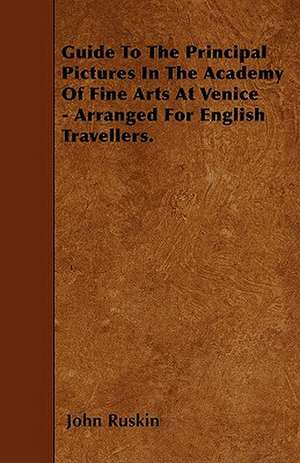 Guide To The Principal Pictures In The Academy Of Fine Arts At Venice - Arranged For English Travellers. de John Ruskin