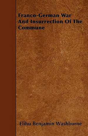 Franco-German War And Insurrection Of The Commune de Elihu Benjamin Washburne