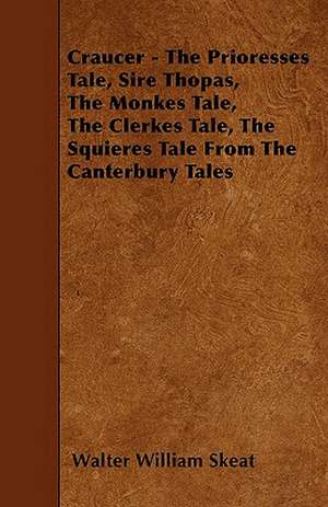 Craucer - The Prioresses Tale, Sire Thopas, The Monkes Tale, The Clerkes Tale, The Squieres Tale From The Canterbury Tales de Walter William Skeat