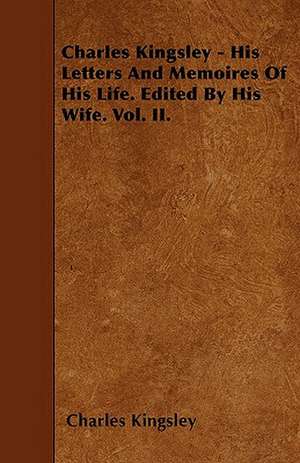 Charles Kingsley - His Letters And Memoires Of His Life. Edited By His Wife. Vol. II. de Charles Kingsley