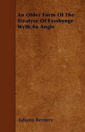 An Older Form Of The Treatyse Of Fysshynge Wyth An Angle de Juliana Berners