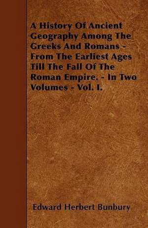 A History Of Ancient Geography Among The Greeks And Romans - From The Earliest Ages Till The Fall Of The Roman Empire. - In Two Volumes - Vol. I. de Edward Herbert Bunbury