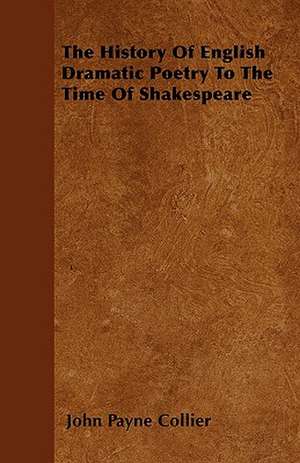 The History Of English Dramatic Poetry To The Time Of Shakespeare de John Payne Collier