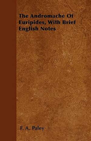 The Andromache Of Euripides, With Brief English Notes de F. A. Paley