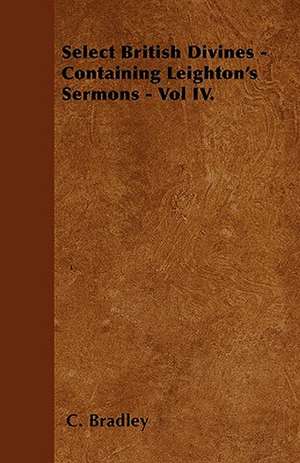 Select British Divines - Containing Leighton's Sermons - Vol IV. de C. Bradley