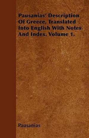 Pausanias' Description Of Greece, Translated Into English With Notes And Index. Volume 1. de Pausanias