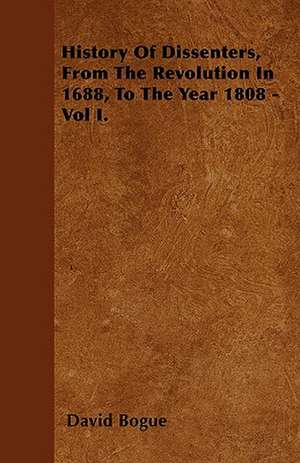 History Of Dissenters, From The Revolution In 1688, To The Year 1808 - Vol I. de David Bogue