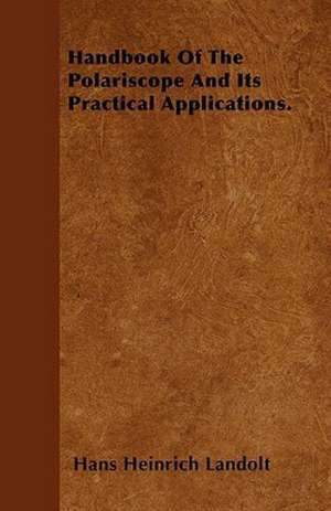 Handbook Of The Polariscope And Its Practical Applications. de Hans Heinrich Landolt