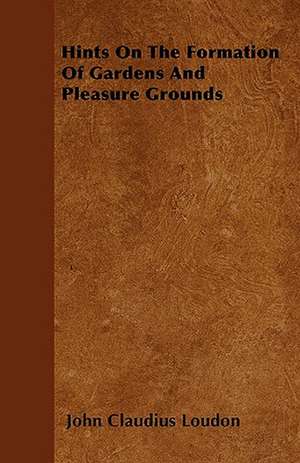 Hints On The Formation Of Gardens And Pleasure Grounds de John Claudius Loudon