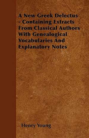 A New Greek Delectus - Containing Extracts From Classical Authors With Genealogical Vocabularies And Explanatory Notes de Henry Young