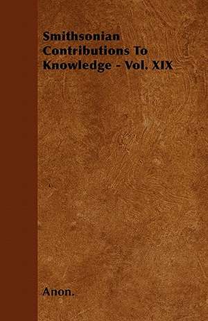 Smithsonian Contributions To Knowledge - Vol. XIX de Anon