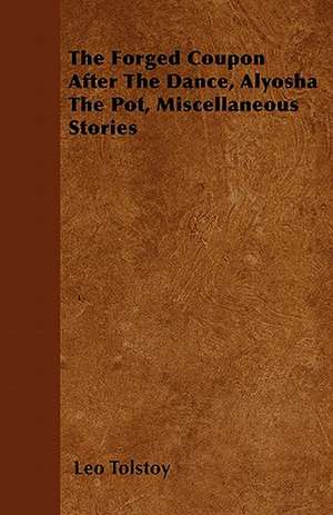 The Forged Coupon After The Dance, Alyosha The Pot, Miscellaneous Stories de Leo Tolstoy