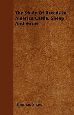 The Study Of Breeds In America Cattle, Sheep And Swine de Thomas Shaw