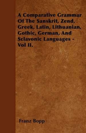 A Comparative Grammar Of The Sanskrit, Zend, Greek, Latin, Lithuanian, Gothic, German, And Sclavonic Languages - Vol II. de Franz Bopp