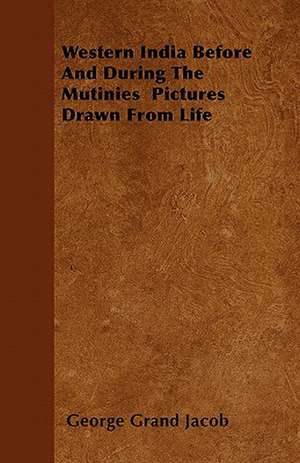 Western India Before and During the Mutinies Pictures Drawn from Life de George Grand Jacob