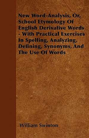 New Word-Analysis, Or, School Etymology Of English Derivative Words - With Practical Exercises In Spelling, Analyzing, Defining, Synonyms, And The Use Of Words de William Swinton