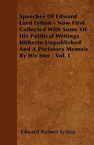 Speeches Of Edward Lord Lytton - Now First Collected With Some Of His Political Writings Hitherto Unpublished And A Prefatory Memoir By His Son - Vol. I de Edward Bulwer Lytton