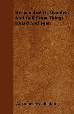 Heaven And Its Wonders And Hell From Things Heard And Seen de Amanuel Swedenborg